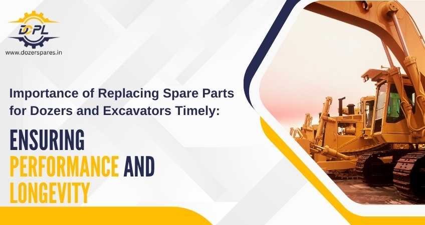 Importance of Replacing Spare Parts for Dozers and Excavators Timely 